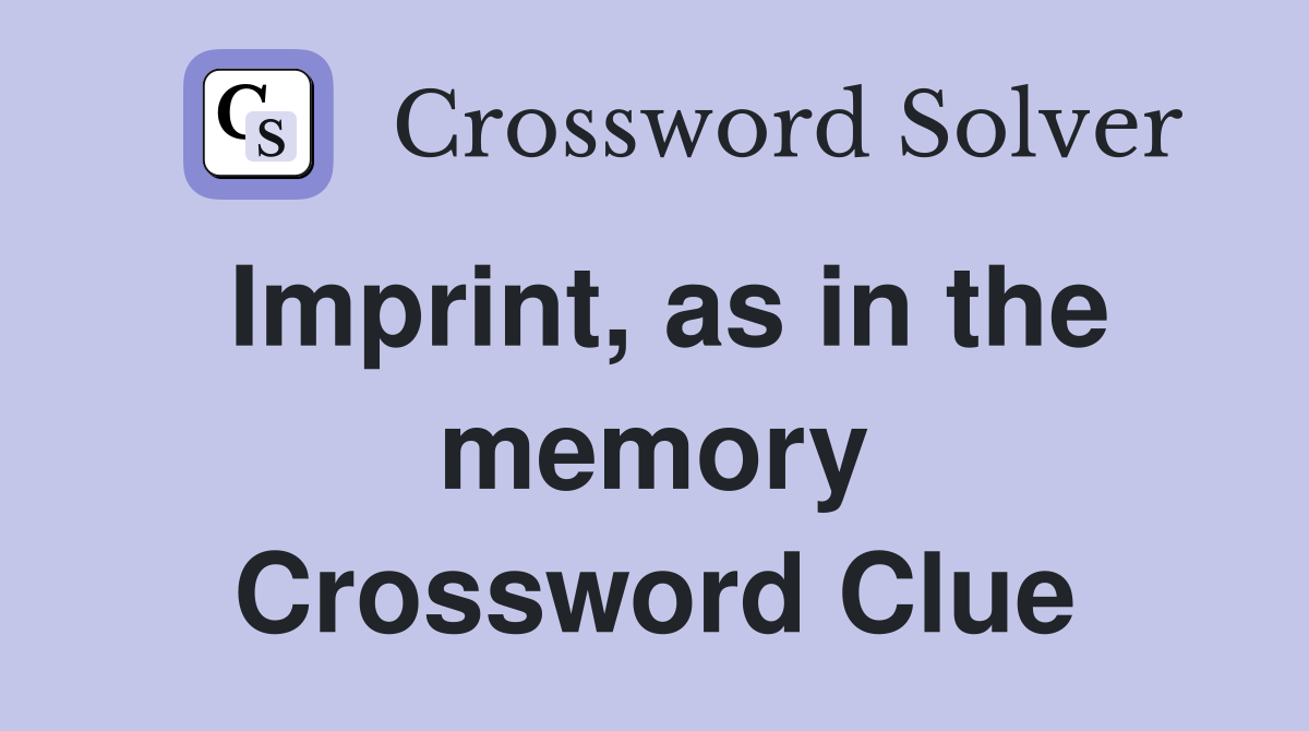 Imprint, as in the memory Crossword Clue