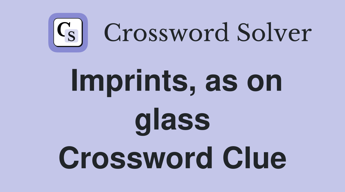 Imprints, as on glass Crossword Clue