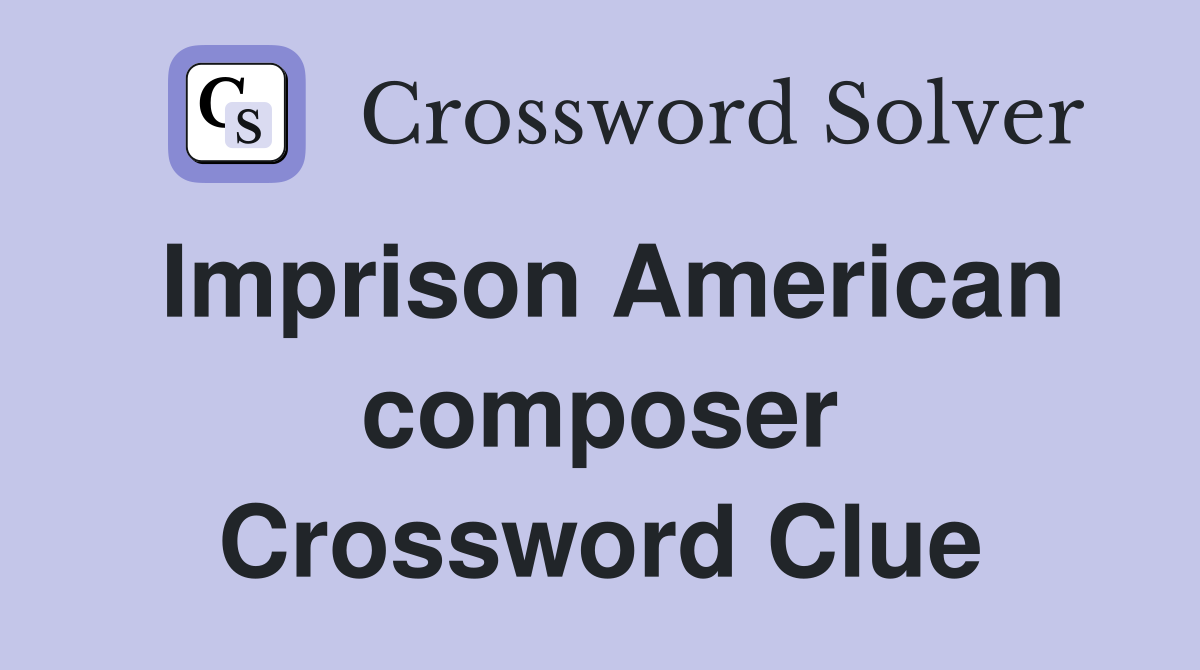 Imprison American composer Crossword Clue