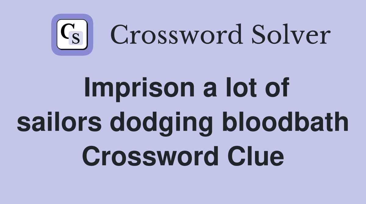 Imprison a lot of sailors dodging bloodbath Crossword Clue