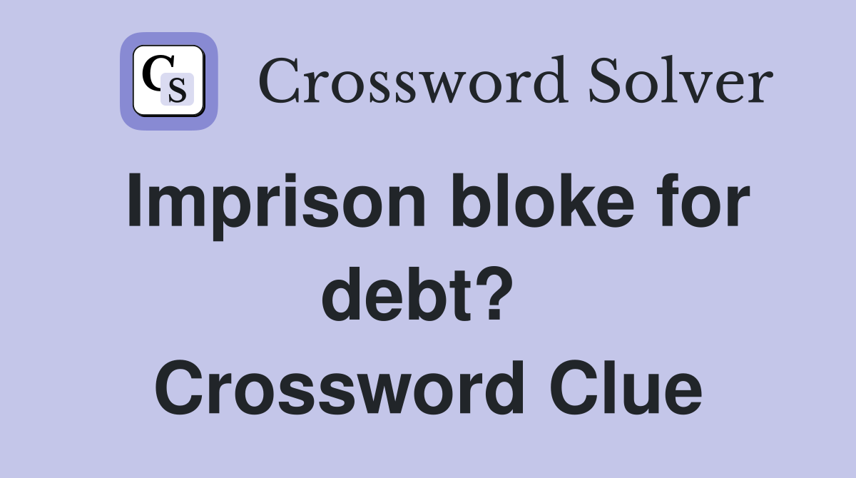 Imprison bloke for debt?  Crossword Clue