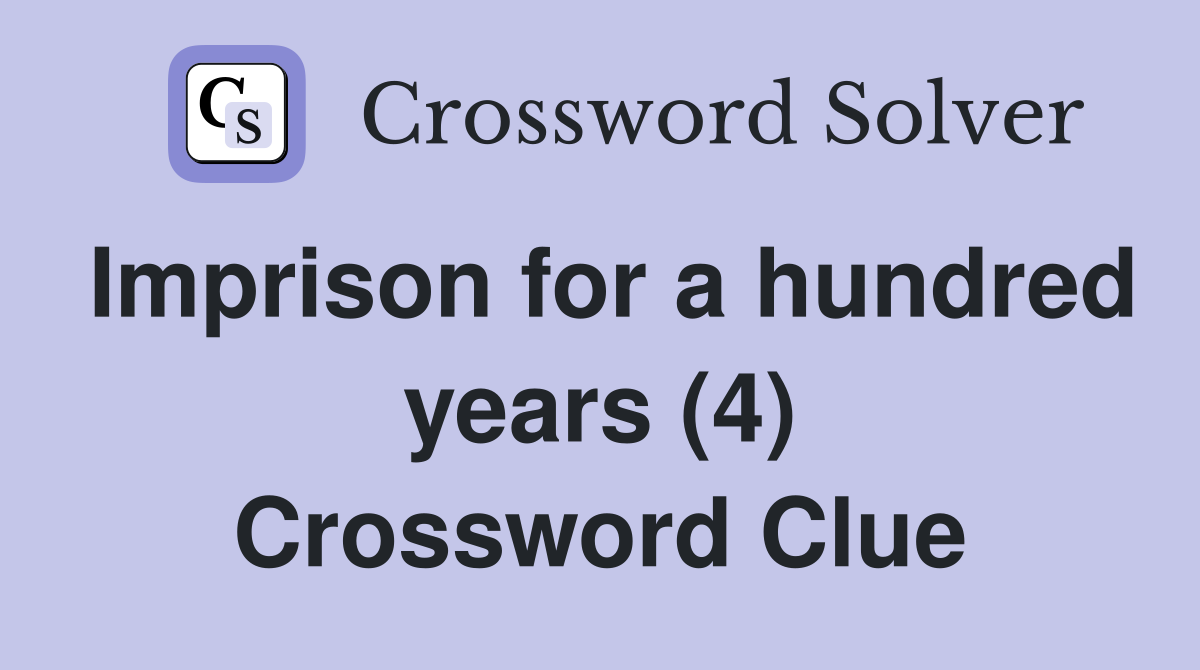 Imprison for a hundred years (4) Crossword Clue