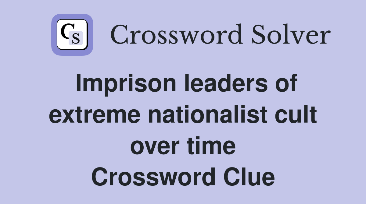 Imprison leaders of extreme nationalist cult over time Crossword Clue