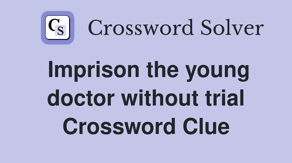 Imprison the young doctor without trial Crossword Clue