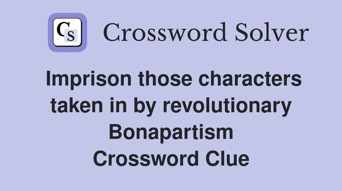 Imprison those characters taken in by revolutionary Bonapartism Crossword Clue
