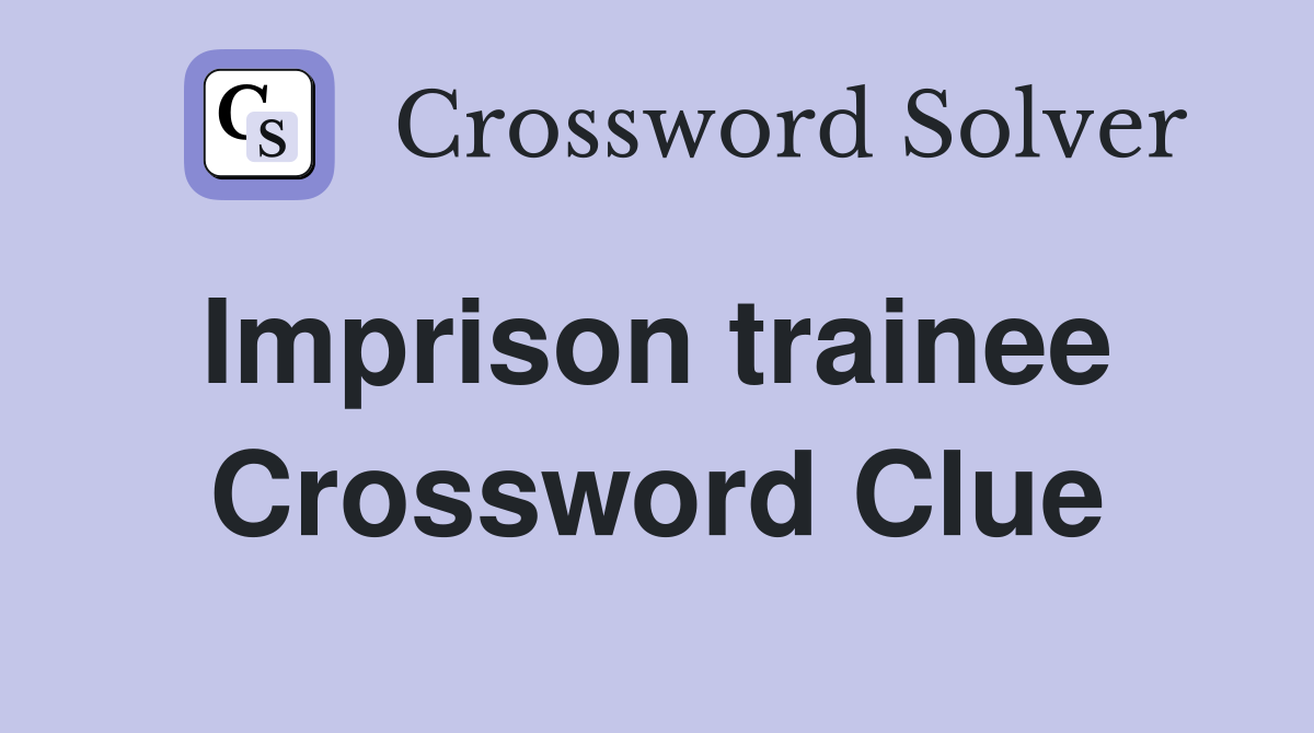 Imprison trainee  Crossword Clue