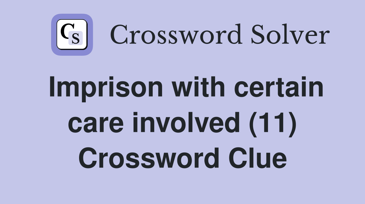 Imprison with certain care involved (11) Crossword Clue