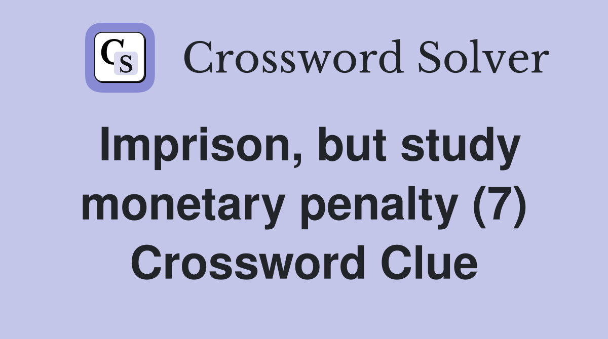 Imprison, but study monetary penalty (7) Crossword Clue