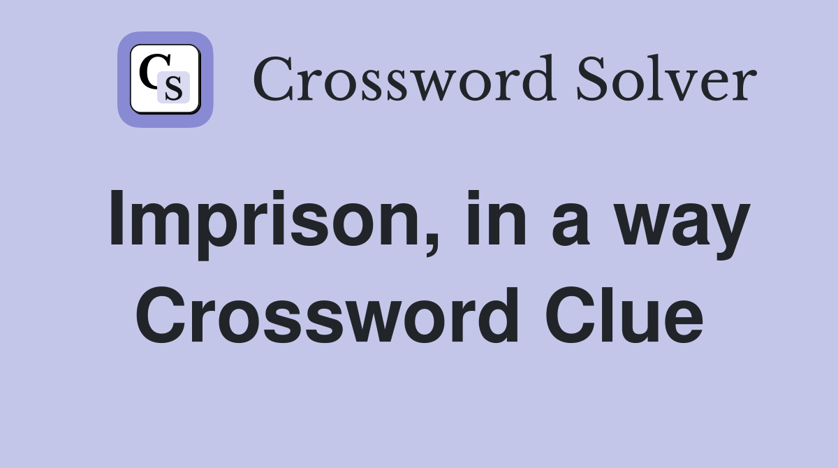 Imprison, in a way Crossword Clue