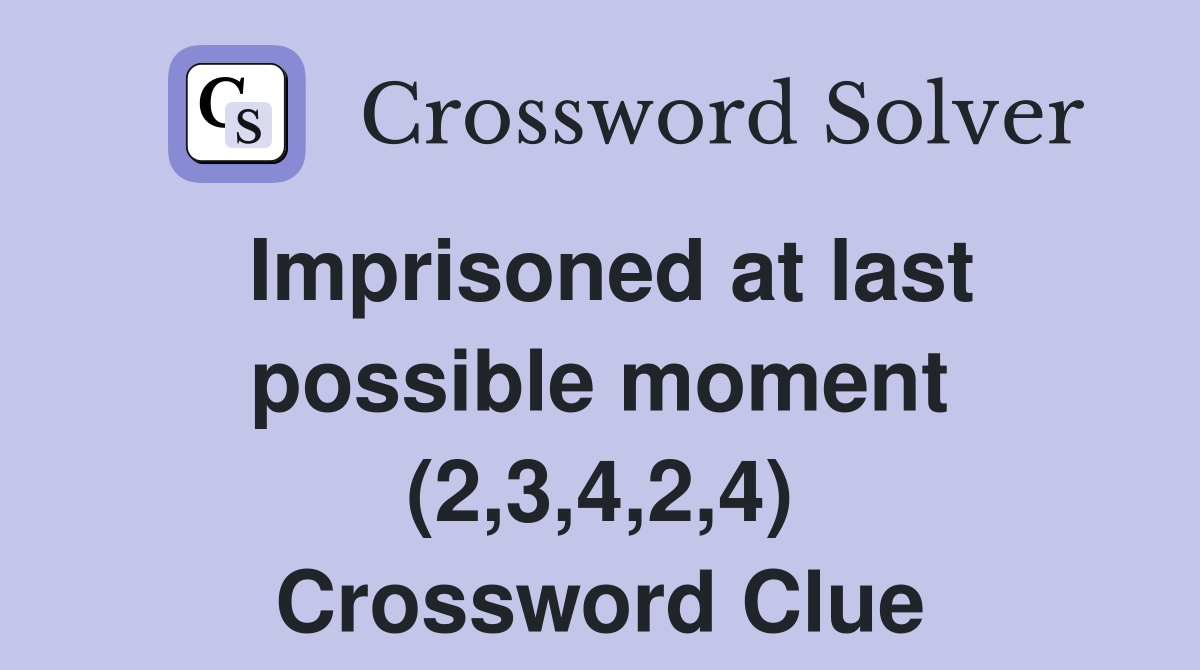Imprisoned at last possible moment (2,3,4,2,4) Crossword Clue