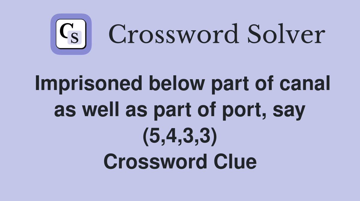 Imprisoned below part of canal as well as part of port, say (5,4,3,3) Crossword Clue