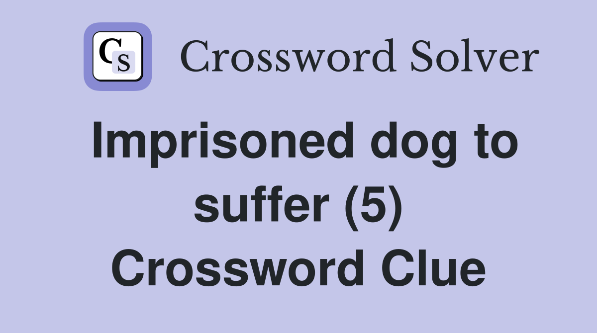 Imprisoned dog to suffer (5) Crossword Clue
