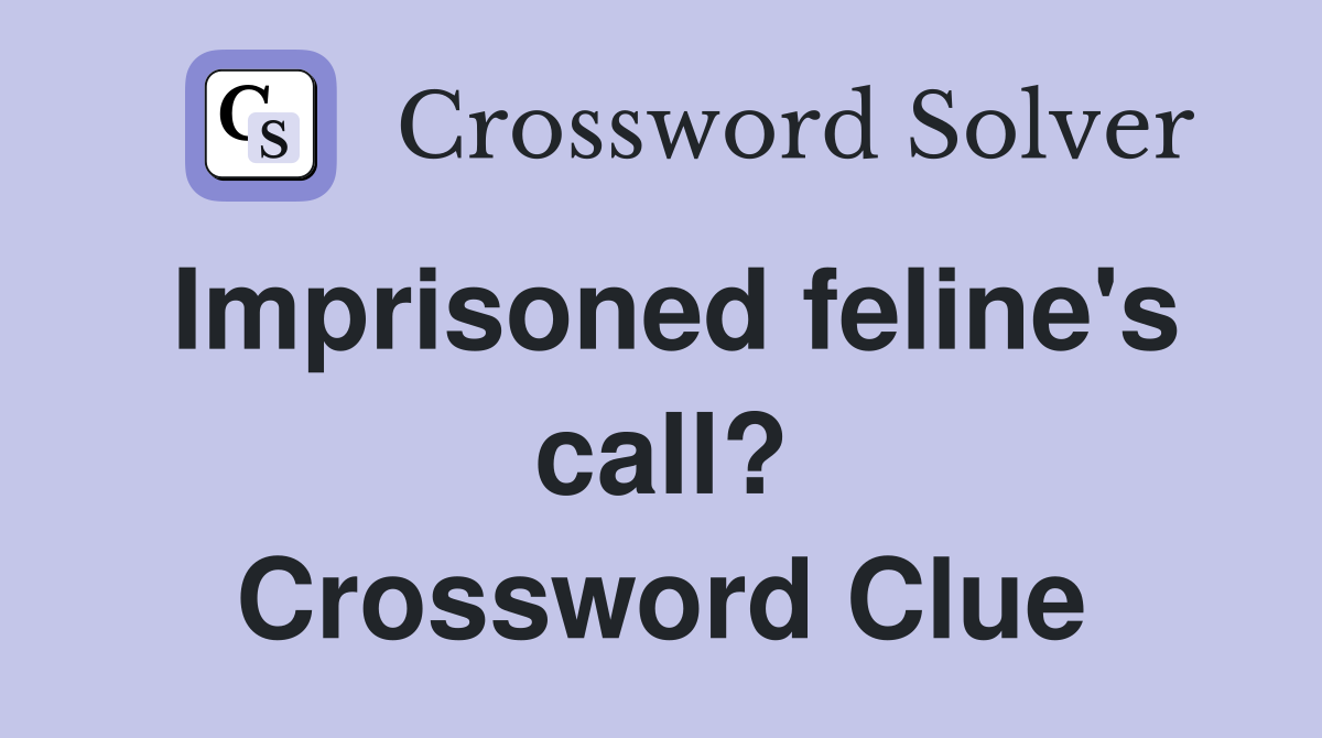 Imprisoned feline's call? Crossword Clue