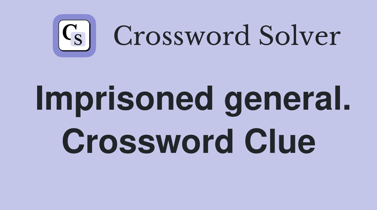 Imprisoned general. Crossword Clue