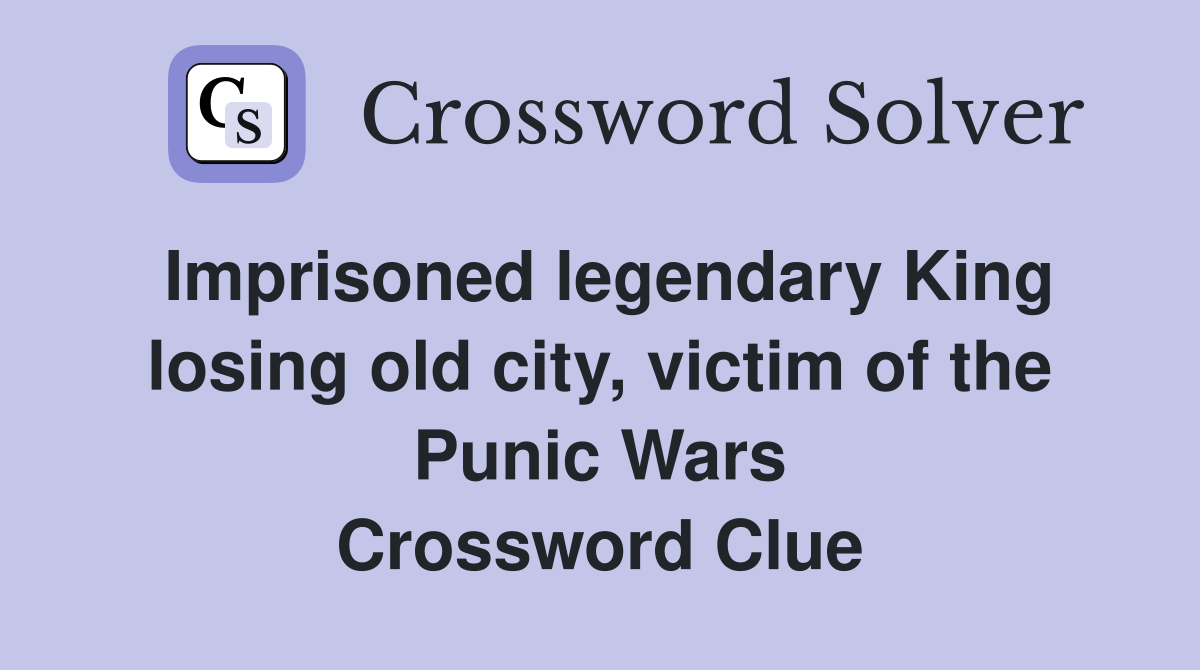 Imprisoned legendary King losing old city, victim of the Punic Wars Crossword Clue