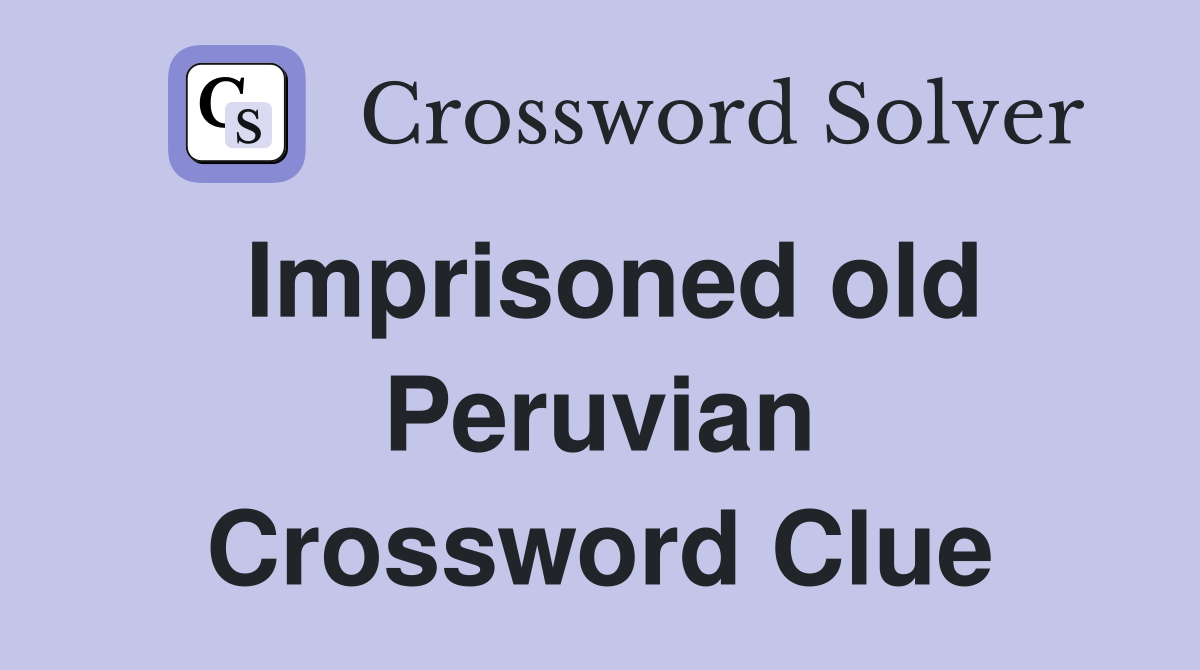 Imprisoned old Peruvian Crossword Clue