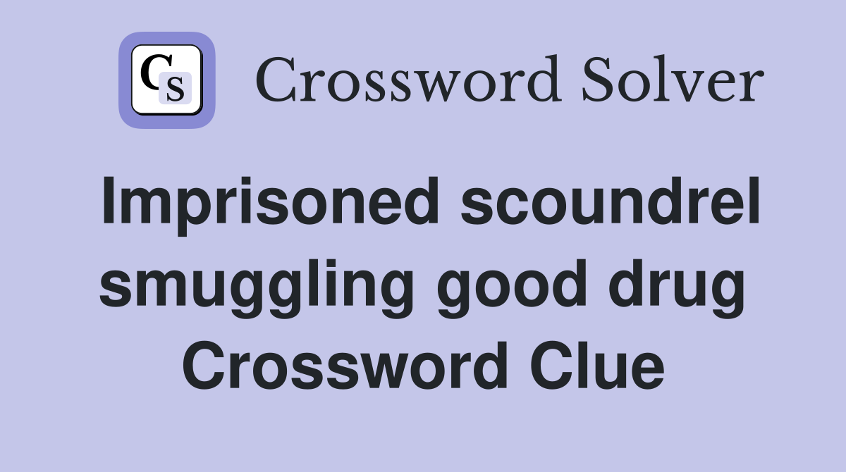 Imprisoned scoundrel smuggling good drug Crossword Clue