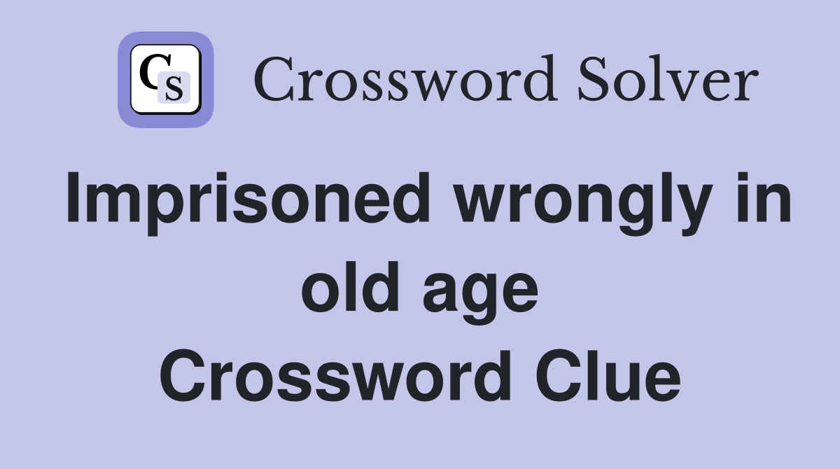 Imprisoned wrongly in old age Crossword Clue