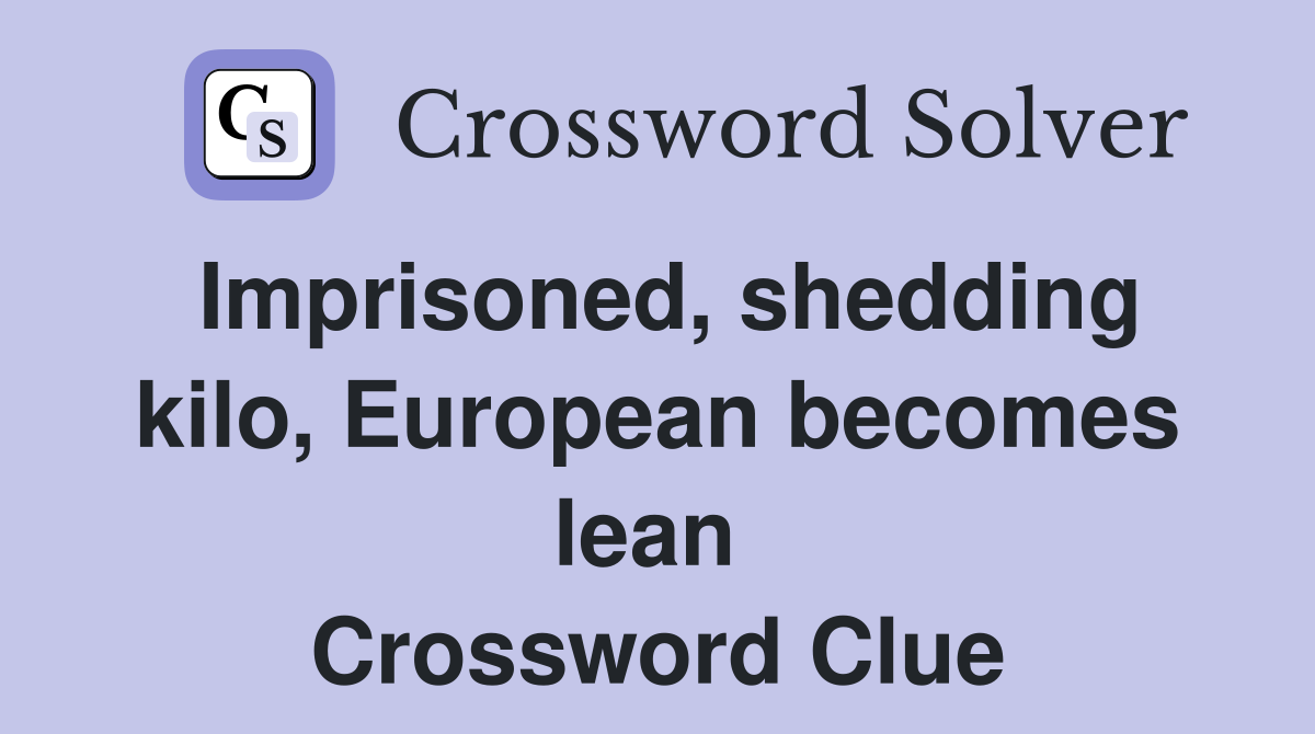 Imprisoned, shedding kilo, European becomes lean  Crossword Clue
