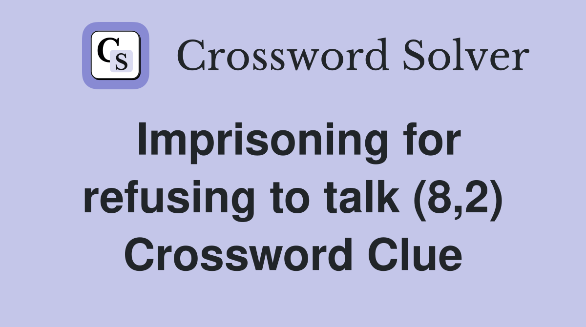 Imprisoning for refusing to talk (8,2) Crossword Clue