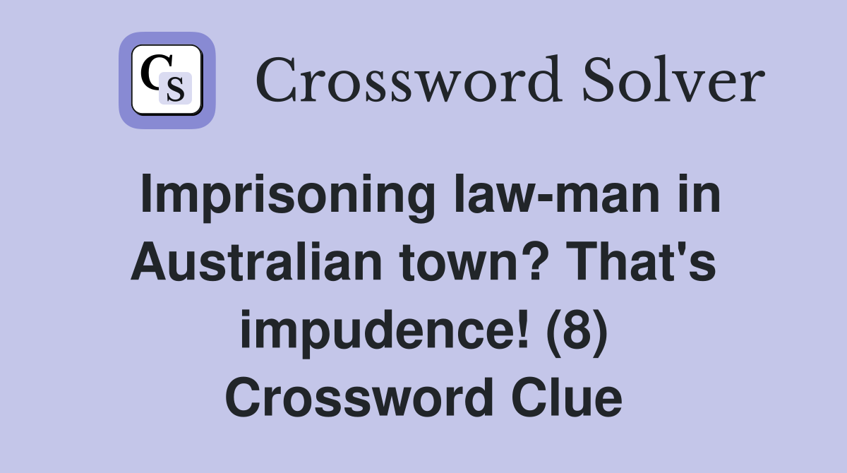 Imprisoning law-man in Australian town? That's impudence! (8) Crossword Clue