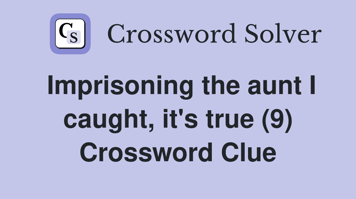Imprisoning the aunt I caught, it's true (9) Crossword Clue