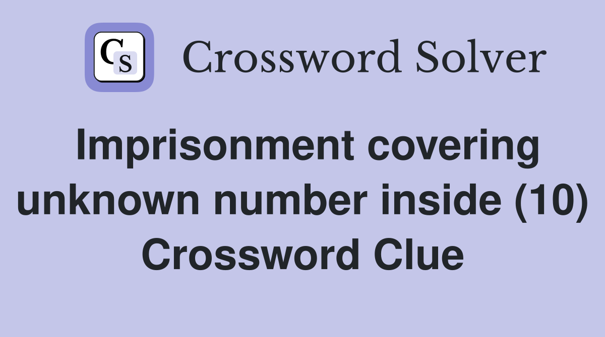 Imprisonment covering unknown number inside (10) Crossword Clue
