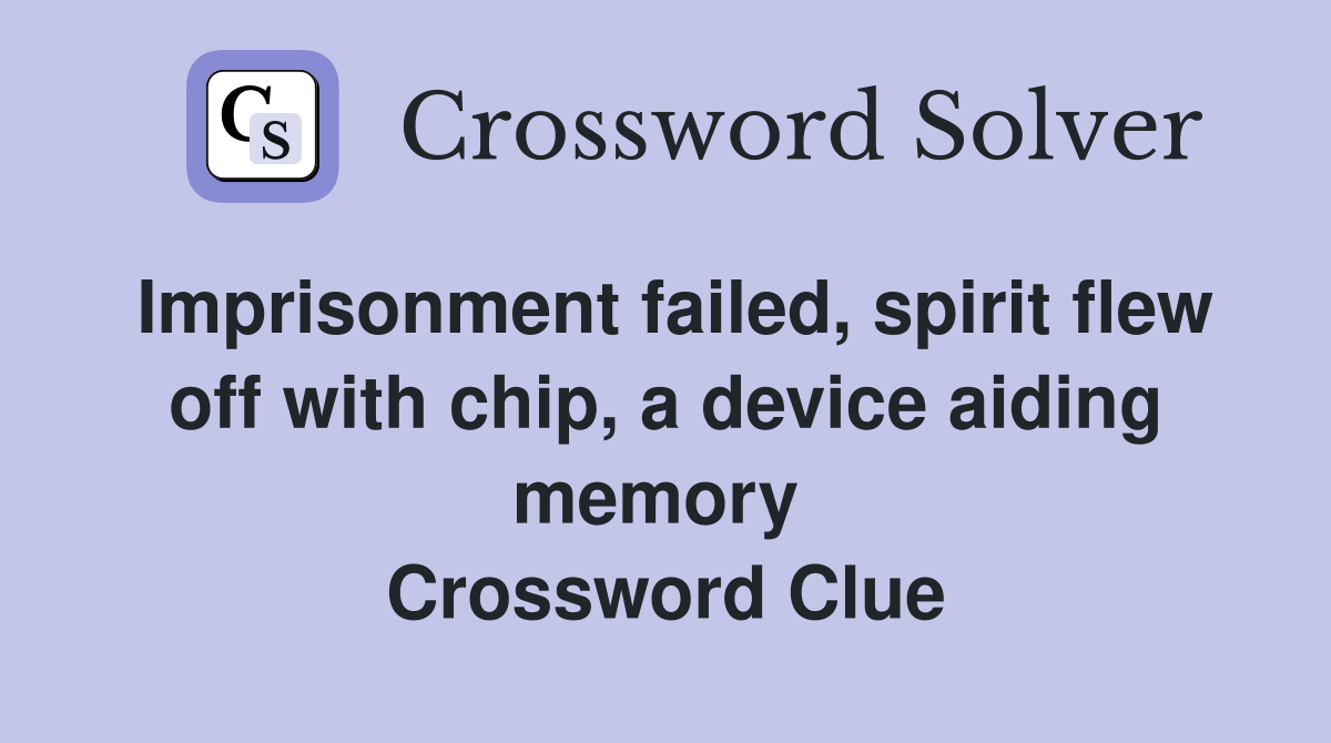 Imprisonment failed, spirit flew off with chip, a device aiding memory  Crossword Clue