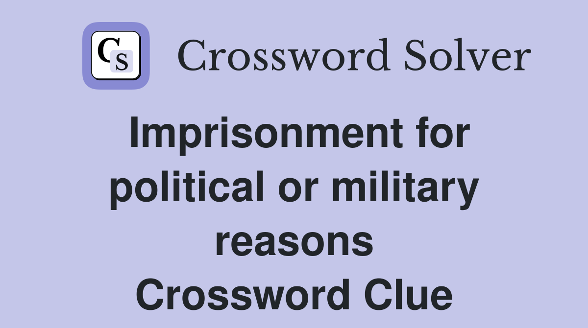 Imprisonment for political or military reasons Crossword Clue