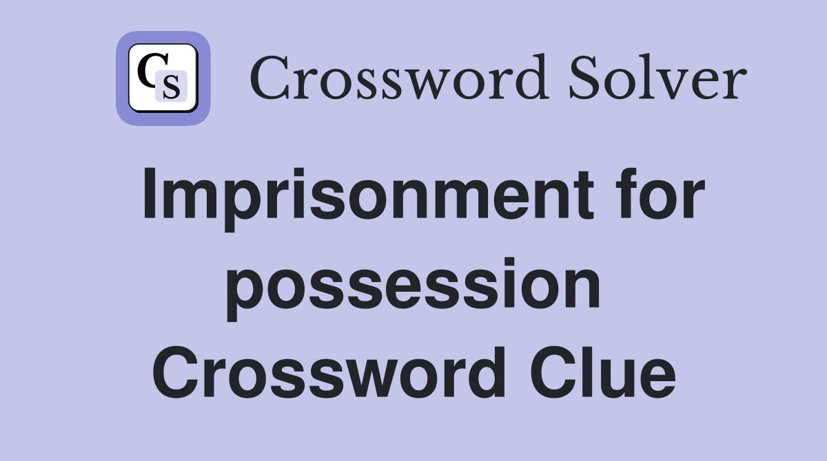 Imprisonment for possession Crossword Clue