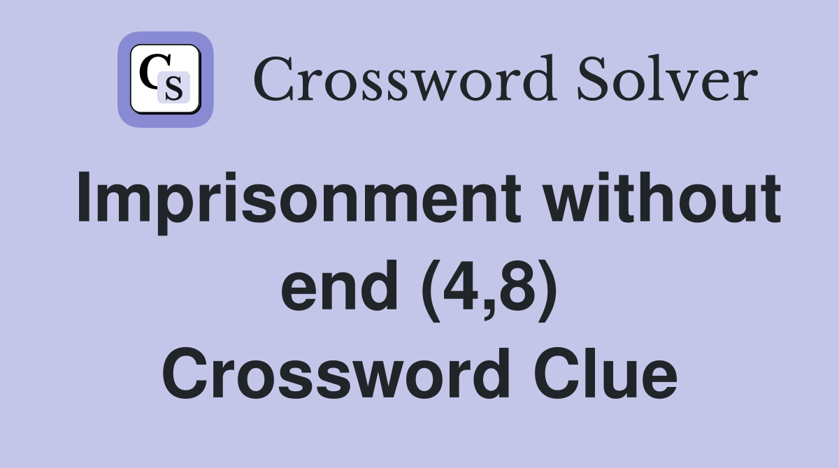 Imprisonment without end (4,8) Crossword Clue
