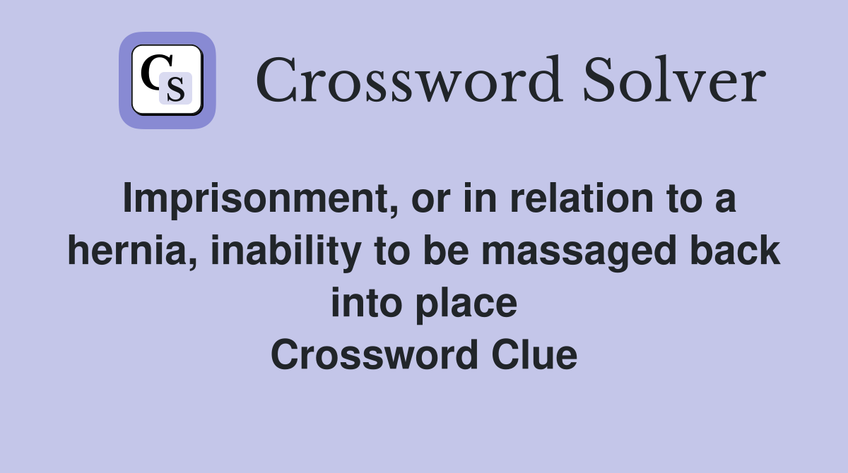 Imprisonment, or in relation to a hernia, inability to be massaged back into place Crossword Clue
