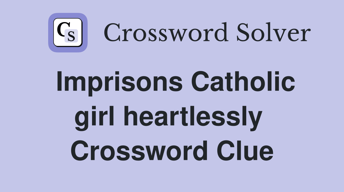 Imprisons Catholic girl heartlessly  Crossword Clue