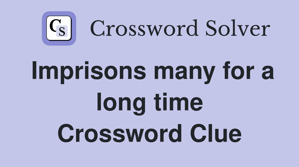 Imprisons many for a long time Crossword Clue
