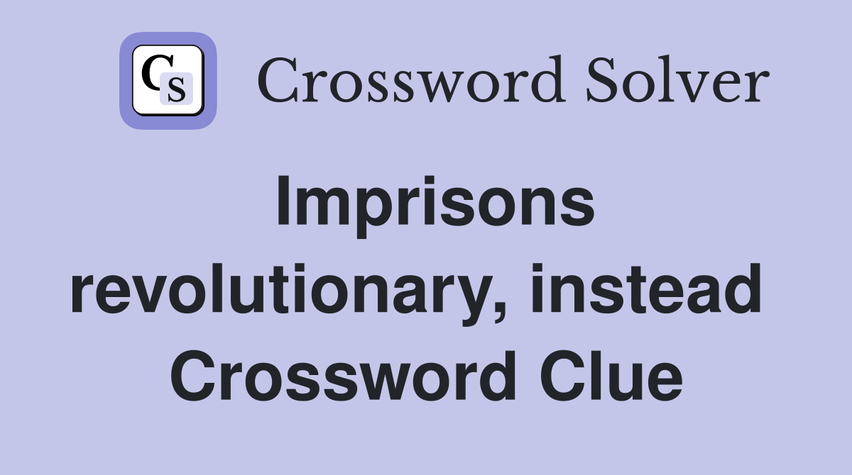 Imprisons revolutionary, instead  Crossword Clue