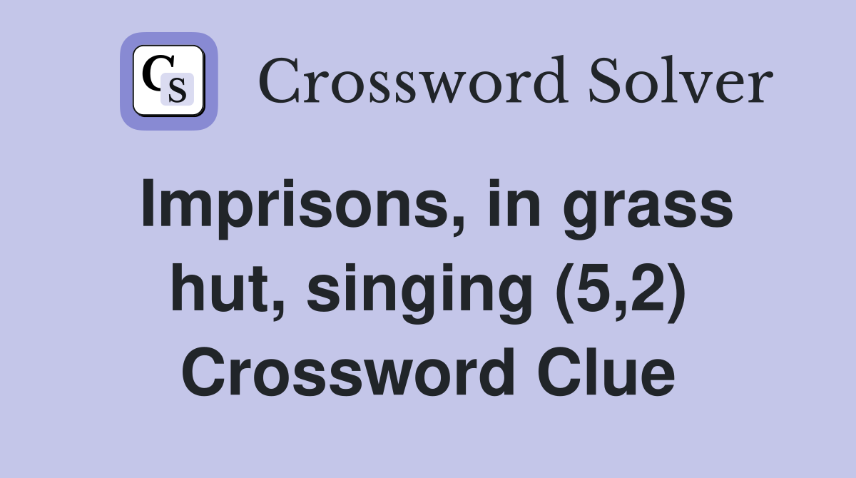 Imprisons, in grass hut, singing (5,2) Crossword Clue