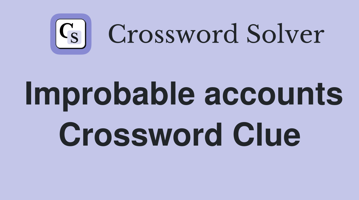 Improbable accounts Crossword Clue