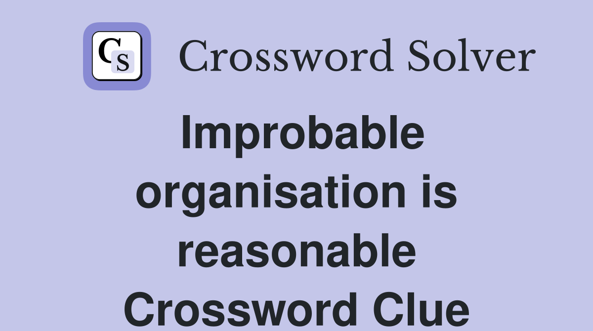 Improbable organisation is reasonable Crossword Clue