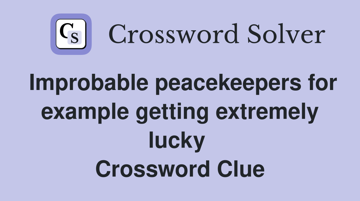 Improbable peacekeepers for example getting extremely lucky  Crossword Clue