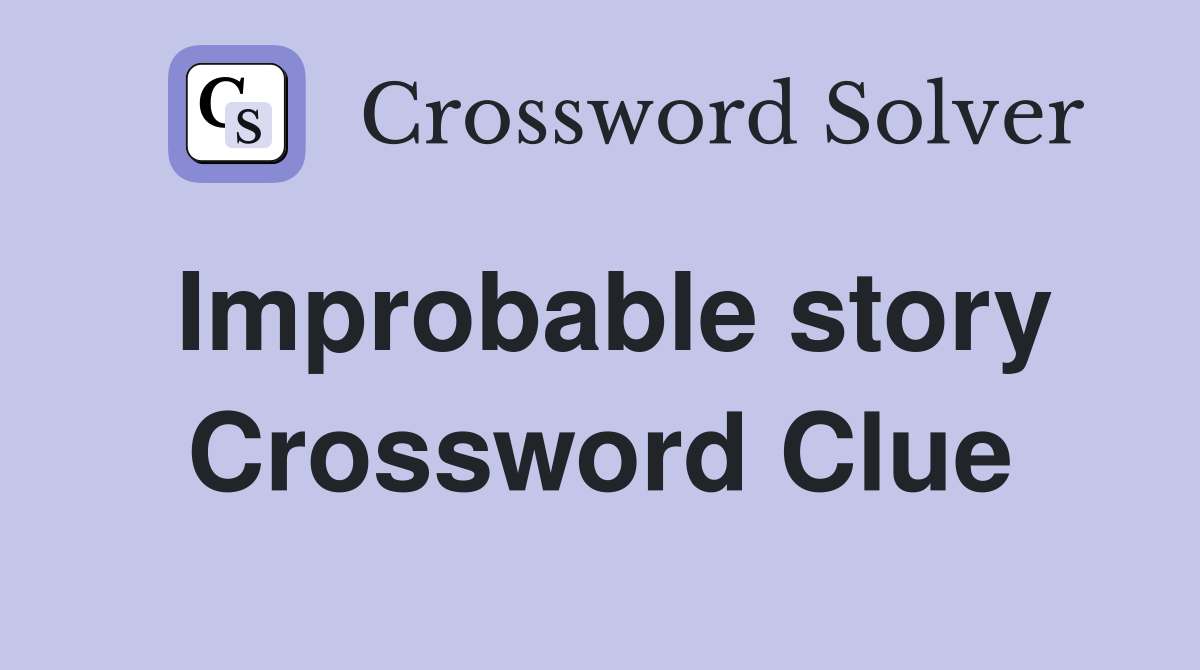 Improbable story Crossword Clue