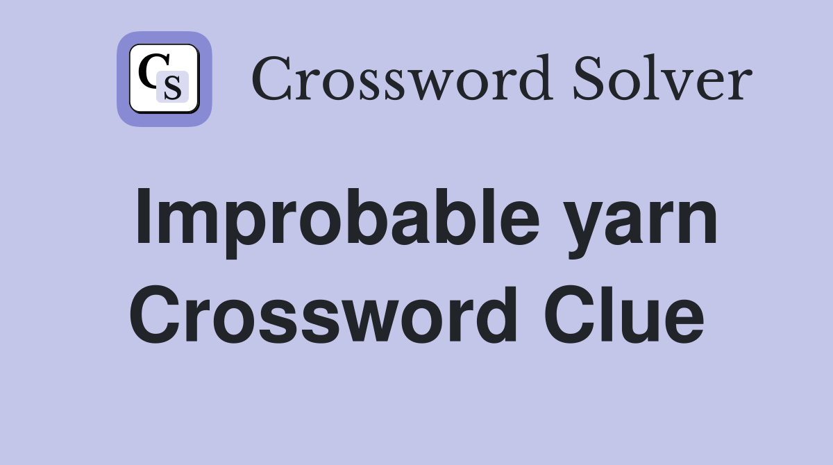 Improbable yarn Crossword Clue