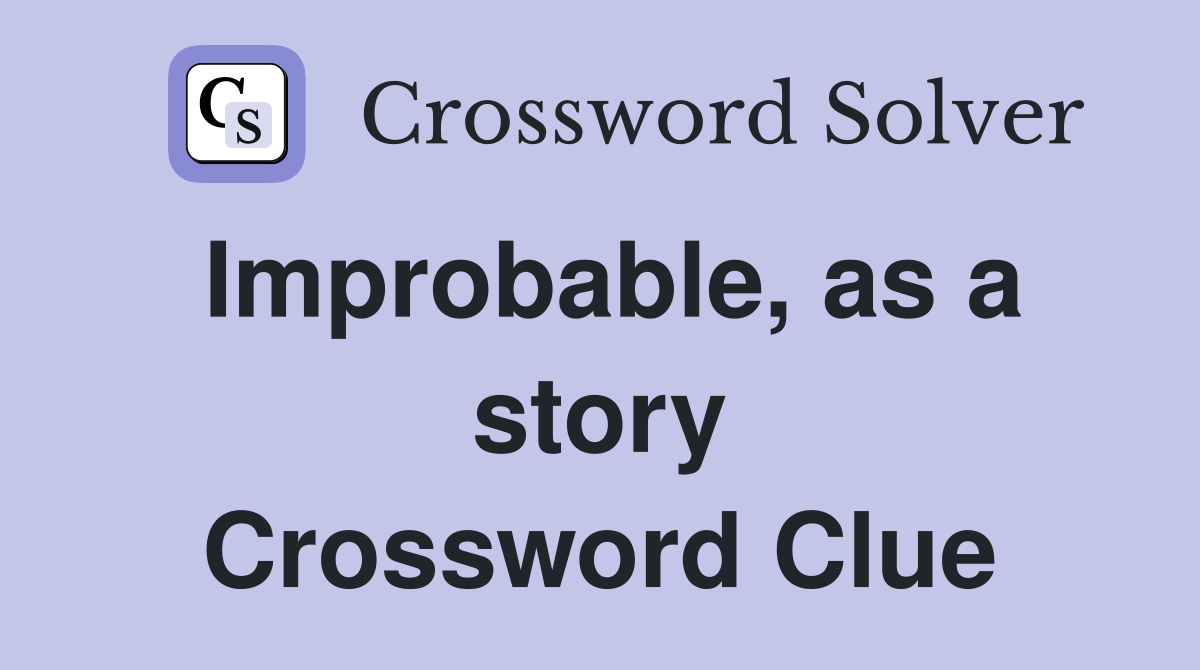 Improbable, as a story Crossword Clue