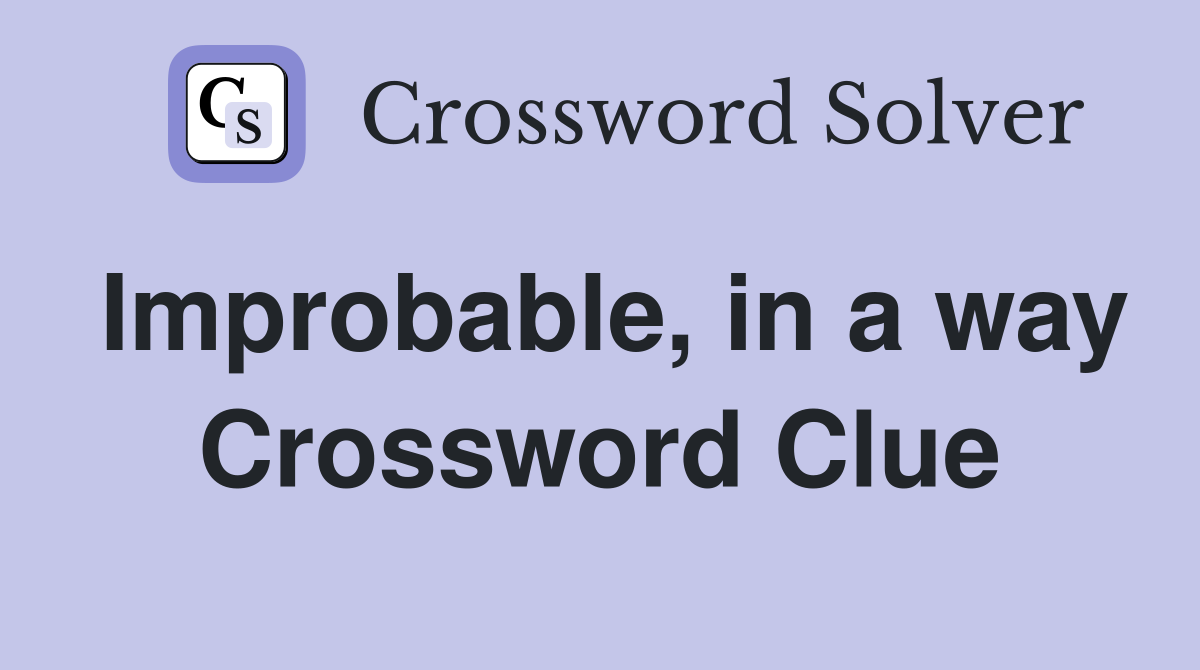 Improbable, in a way Crossword Clue