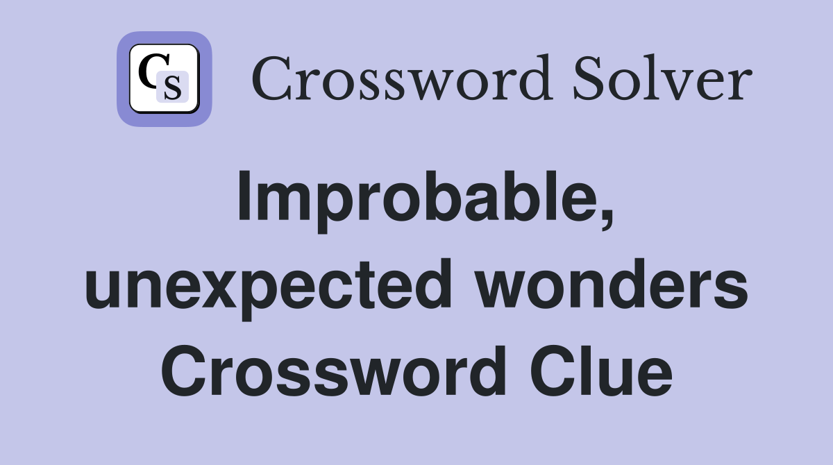 Improbable, unexpected wonders Crossword Clue