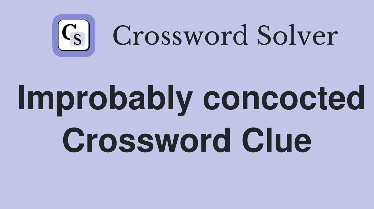Improbably concocted Crossword Clue