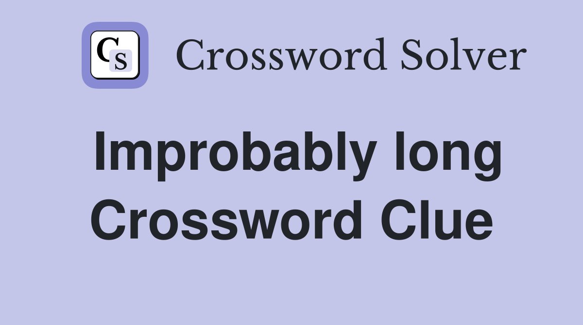 Improbably long Crossword Clue