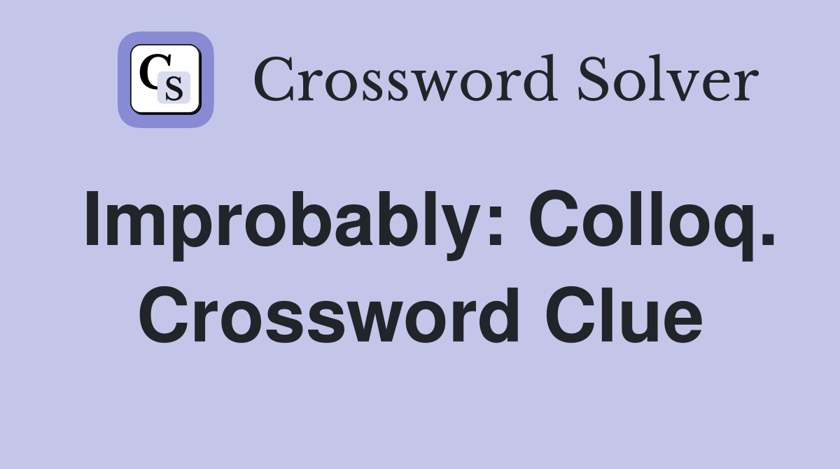 Improbably: Colloq. Crossword Clue