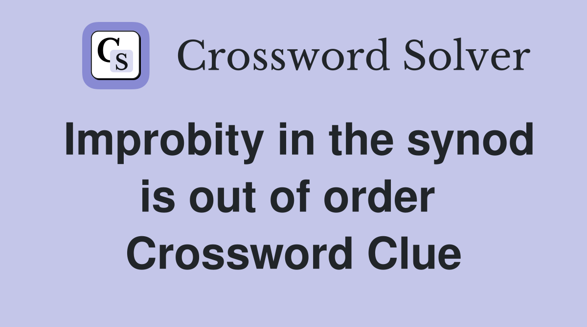 Improbity in the synod is out of order  Crossword Clue