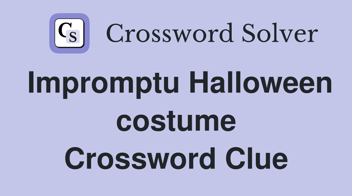 Impromptu Halloween costume Crossword Clue