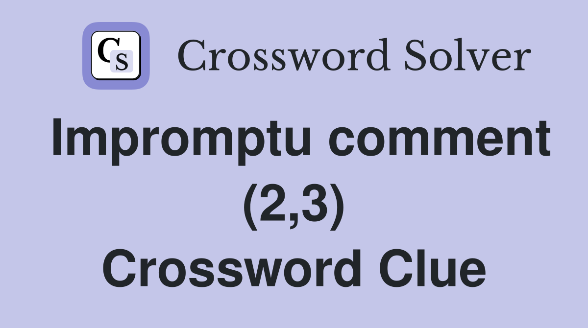 Impromptu comment (2,3) Crossword Clue